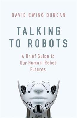 Talking to Robots: A Brief Guide to Our Human Robot Futures