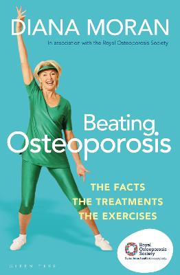Beating Osteoporosis: The Facts, The Treatments, The Exercises