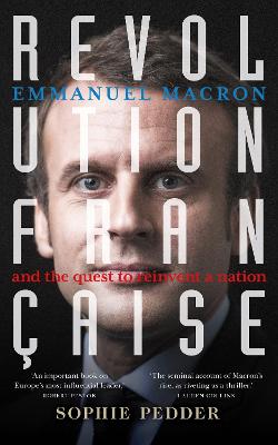 Revolution Francaise: Emmanuel Macron and the Quest to Reinvent a Nation