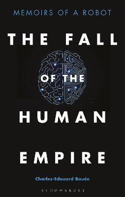 Fall of the Human Empire, The: Memoirs of a Robot