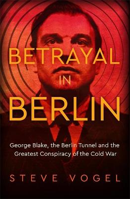 Agent Diamond and Operation Gold: George Blake, the Berlin Tunnel and the Greatest Conspiracy of the Cold War