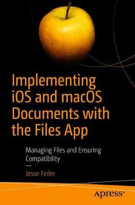 Implementing iOS and macOS Documents with the Files App: Managing Files and Ensuring Compatibility (1st Edition)
