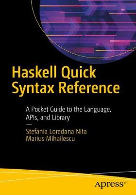 Haskell Quick Syntax Reference: A Pocket Guide to the Language, APIs, and Library (1st Edition)