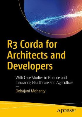 R3 Corda for Architects and Developers: With Case Studies in Finance, Insurance, Healthcare, Travel, Telecom, and Agricu