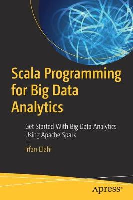 Scala Programming for Big Data Analytics: Get Started With Big Data Analytics Using Apache Spark (1st Edition)