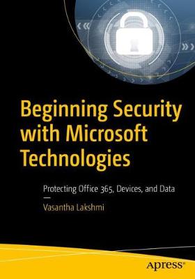 Beginning Security with Microsoft Technologies: Protecting Office 365, Devices, and Data (1st Edition)