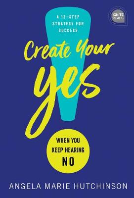 Create Your Yes!: When You Keep Hearing No: a 12-Step Strategy for Success
