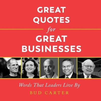 Great Quotes for Great Businesses: Words That Leaders Live by