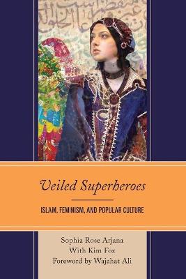 Veiled Superheroes: Islam, Feminism, and Popular Culture