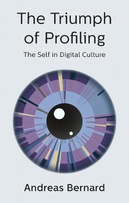 Triumph of Profiling, The: The Self in Digital Culture