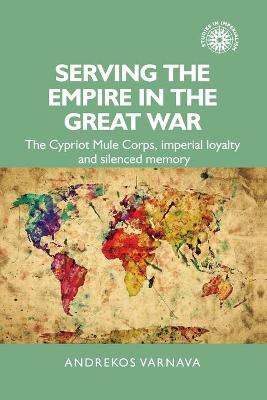 Serving the Empire in the Great War: The Cypriot Mule Corps, Imperial Loyalty and Silenced Memory