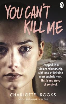 You Can't Kill Me: Trapped in a Violent Relationship with One of Britain's Most Sadistic Men. This is My Story of Survival