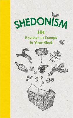 Shedonism: 101 Reasons to Escape to Your Shed