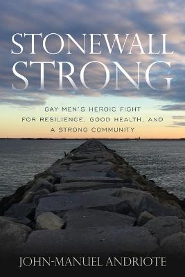 Stonewall Strong: Gay Men's Heroic Fight for Resilience, Good Health, and a Strong Community