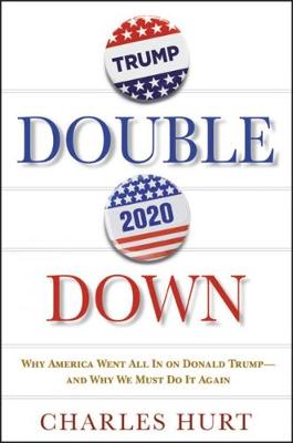 Double Down: Why America Went All In on Donald Trump? And Why We Must Do It Again