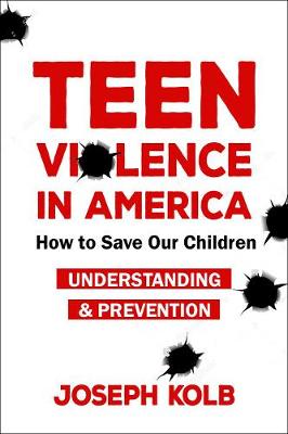Teen Violence In America: How to Save Our Children: Understanding and Prevention