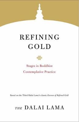 Core Teachings of Dalai Lama: Refining Gold: Stages in Buddhist Contemplative Practice