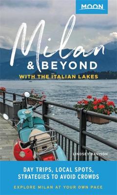 Moon Travel Guides: Milan and Beyond: With the Italian Lakes: Day Trips, Local Spots, Strategies to Avoid Crowds