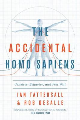 Accidental Homo Sapiens, The: Genetics, Behavior, and Free Will