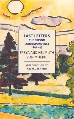 Last Letters: The Prison Correspondence Between Helmuth And Freya Von Moltke, 1944-45