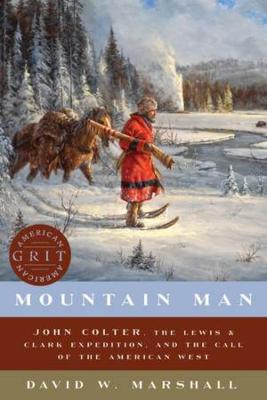 Mountain Man: John Colter, the Lewis and Clark Expedition, and the Call of the American West