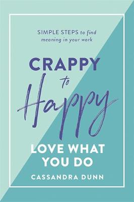 Crappy to Happy: Love What You Do: Simple Steps to Find Meaning in Your Work