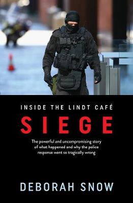 Siege: The Powerful Uncompromising Story of What Happened Inside the Lindt Cafe & Why the Police Response Went So Wrong