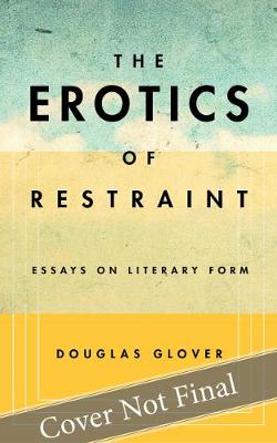 Erotics of Restraint, The: Essays on Literary Form