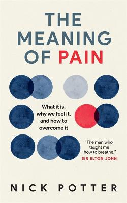Meaning of Pain, The: What It Is, Why We Feel It, and How To Overcome It