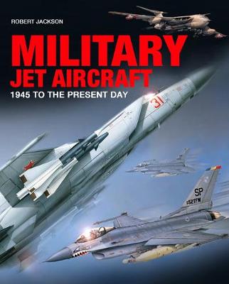 Military Jet Aircraft: 1945 to the Present Day