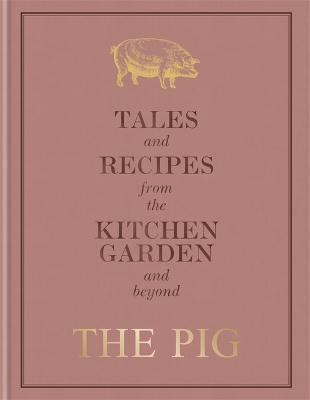 Pig, The: Tales and Recipes from the Kitchen Garden and Beyond