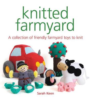 Knitted Farmyard: A Collection of Friendly Farmyard Toys to Knit