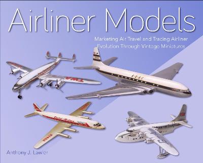 Airliner Models: Marketing Air Travel and Tracing Airliner Evolution Through Miniatures