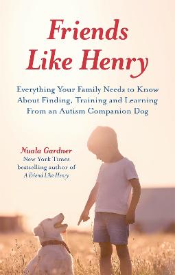 Friends Like Henry: Everything Your Family Needs to Know About Finding, Training and Learning
