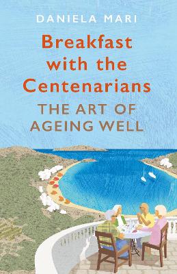 Breakfast with the Centenarians: The Science of Ageing Well