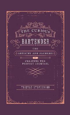 Curious Bartender, The - Volume I, The: The Artistry and Alchemy of Creating the Perfect Cocktail