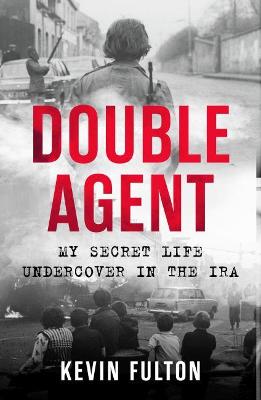 Double Agent: My Secret Life Undercover in the IRA