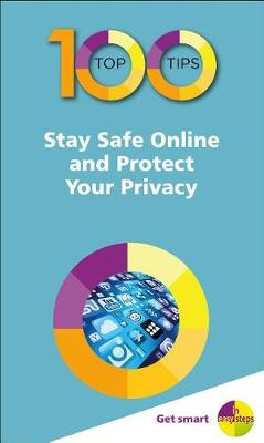 100 Top Tips: Stay Safe Online and Protect Your Privacy