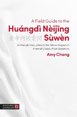 A Field Guide to the Huangdi Neijing Suwen: A Clinical Introduction to the Yellow Emperor's Internal Classic, Plain Questions