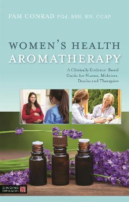 Women's Health Aromatherapy: A Clinically Evidence-Based Guide for Nurses, Midwives, Doulas and Therapists