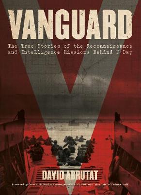 Vanguard: The True Stories of the Reconnaissance and Intelligence Missions Behind D-Day