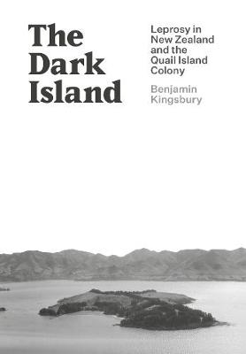 Dark Island, The: Leprosy in New Zealand and the Quail Island Colony