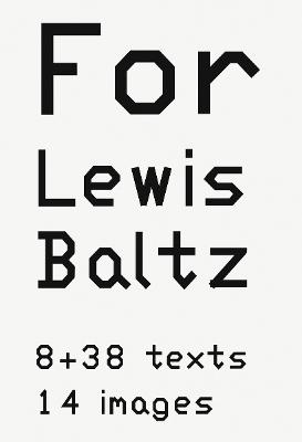 For Lewis Baltz: 8+38 Texts 14 Images