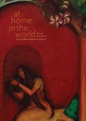 At Home in the World: The Art and Life of Gulammohammed Sheikh