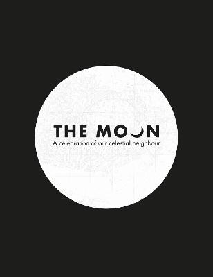 Moon, The: A Celebration of Our Celestial Neighbour