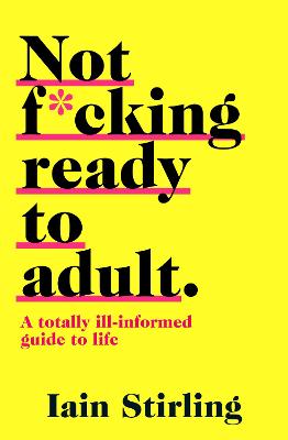 Not Ready to Adult Yet: A Totally Ill-Informed Guide to Life