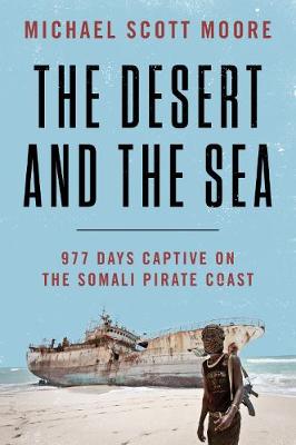 Desert and the Sea, The: 977 Days Captive on the Somali Pirate Coast
