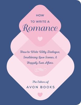 How to Write a Romance: How to Write Witty Dialogue, Smoldering Love Scenes, and Happily Ever Afters