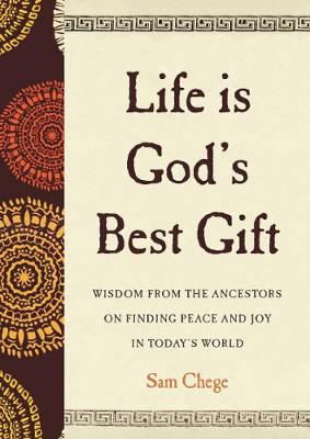 Life Is God's Best Gift: Wisdom from the Ancestors on Finding Peace and Joy in Today's World