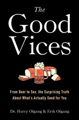 Good Vices, The: From Beer to Sex, the Surprising Truth About What's Actually Good for You